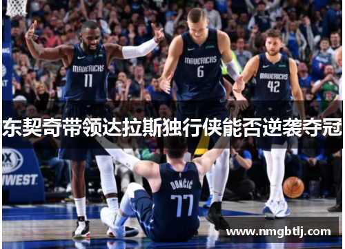 东契奇带领达拉斯独行侠能否逆袭夺冠