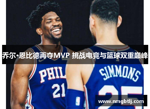 乔尔·恩比德再夺MVP 挑战电竞与篮球双重巅峰