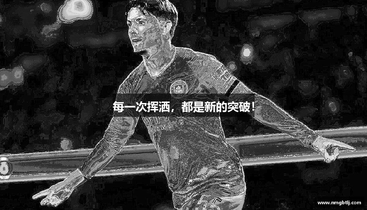 每一次挥洒，都是新的突破！